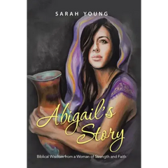 Abigail's Story: Biblical Wisdom from a Woman of Strength and Faith