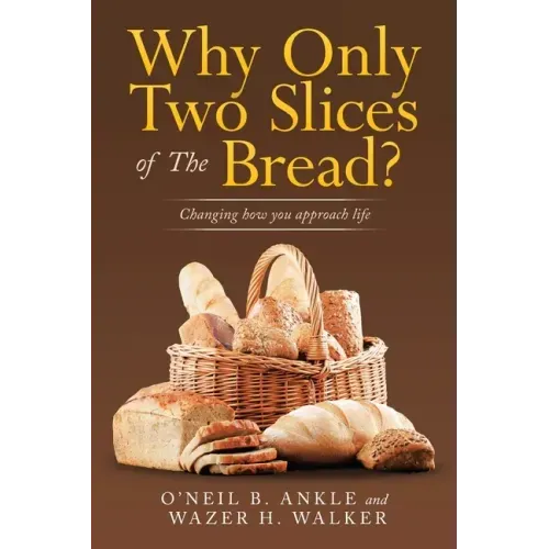 Why Only Two Slices of the Bread?: Changing How You Approach Life
