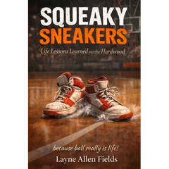 Squeaky Sneakers: Life Lessons Learned on the Hardwood