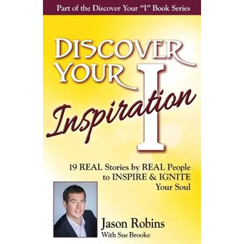 Discover Your Inspiration Jason Robins Edition: Real Stories by Real People to Inspire and Ignite Your Soul