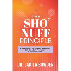 The Sho'nuff Principle: A High Achieving Woman's Guide To Self-Care, Self-Promotion, & Self-Celebration