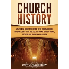 Church History: A Captivating Guide to the History of the Christian Church, Including Events of the Crusades, the Missionary Journeys
