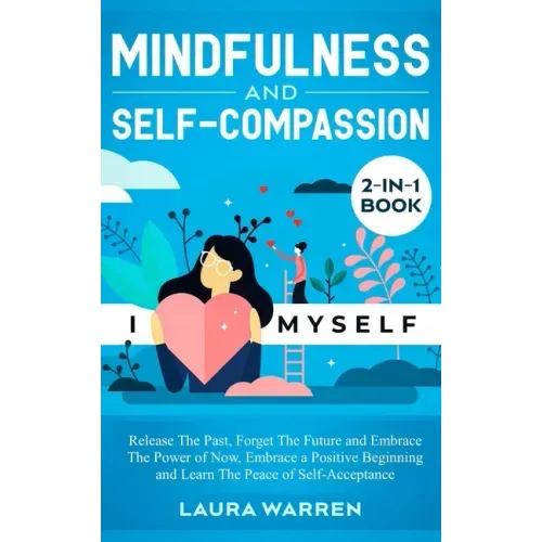 Mindfulness and Self-Compassion 2-in-1 Book: Release The Past, Forget The Future and Embrace The Power of Now, Embrace a Positive Beginning and Learn
