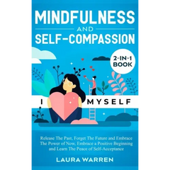 Mindfulness and Self-Compassion 2-in-1 Book: Release The Past, Forget The Future and Embrace The Power of Now, Embrace a Positive Beginning and Learn
