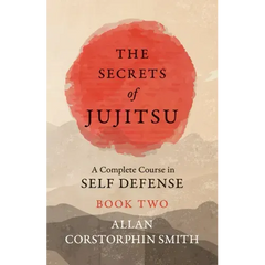 The Secrets of Jujitsu - A Complete Course in Self Defense - Book Two