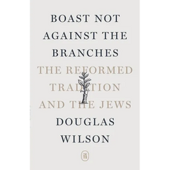 Boast Not Against the Branches: The Reformed Tradition and the Jews