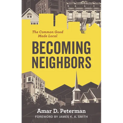 Becoming Neighbors: The Common Good Made Local