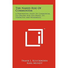 The Naked Rise Of Communism: A Penetrating Study Of Communism, Its Origins And Doctrines, Its Strengths And Weaknesses