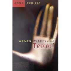 Women Witnessing Terror: Testimony and the Cultural Politics of Human Rights