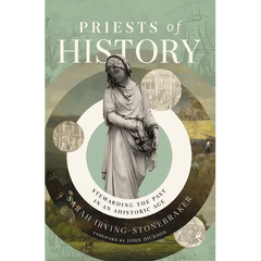 Priests of History: Stewarding the Past in an Ahistoric Age