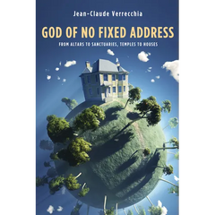 God of No Fixed Address: From Altars to Sanctuaries, Temples to Houses