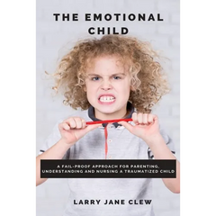 The Emotional Child: A Fail-proof Approach for Parenting, Understanding and Nursing a Traumatized Child