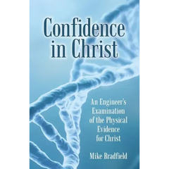 Confidence in Christ: An Engineer's Examination of the Physical Evidence for Christ