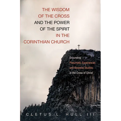 The Wisdom of the Cross and the Power of the Spirit in the Corinthian Church: Grounding Pneumatic Experiences and Renewal Studies in the Cross of Chri