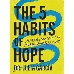 The 5 Habits of Hope: Stories and Strategies to Help You Find Your Way