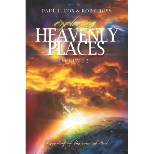 Exploring Heavenly Places Volume 2: Revealing of the sons of God