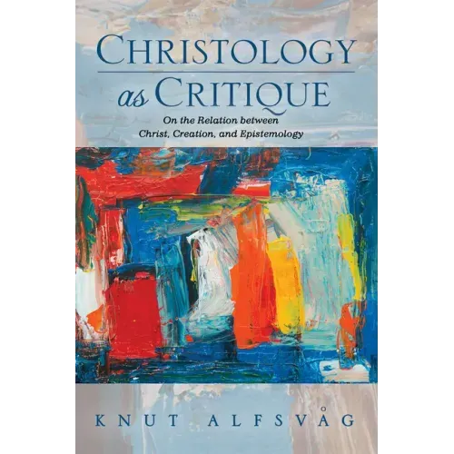 Christology as Critique: On the Relation Between Christ, Creation, and Epistemology