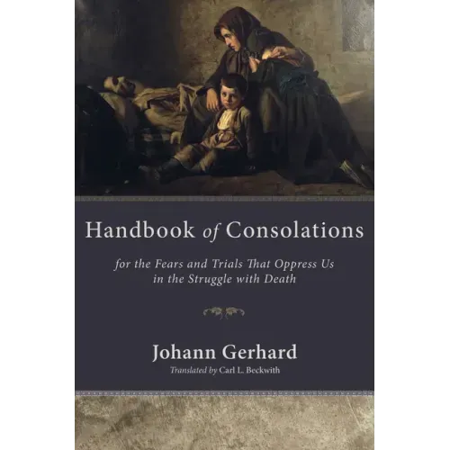 Handbook of Consolations: For the Fears and Trials That Oppress Us in the Struggle with Death