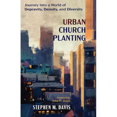 Urban Church Planting: Journey Into a World of Depravity, Density, and Diversity