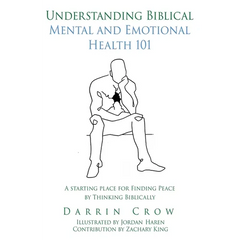 Understanding Biblical Mental and Emotional Health 101: A Starting Place for Finding Peace by Thinking Biblically