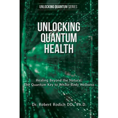 Unlocking Quantum Health: Healing Beyond the Natural: The Quantum Key to Whole-Body Wellness