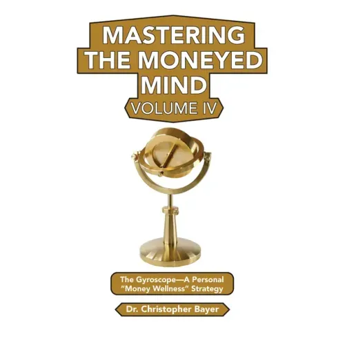 Mastering the Moneyed Mind, Volume IV: The Gyroscope-A Personal "Money Wellness" Strategy