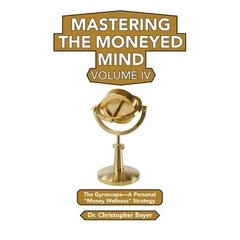 Mastering the Moneyed Mind, Volume IV: The Gyroscope-A Personal "Money Wellness" Strategy
