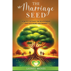 The Marriage Seed: How to Cultivate the Relationship You Desire and Deserve