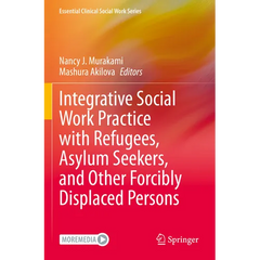 Integrative Social Work Practice with Refugees, Asylum Seekers, and Other Forcibly Displaced Persons