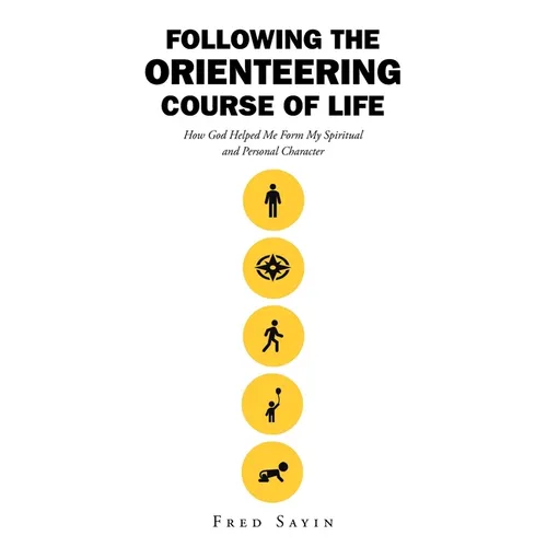 Following the Orienteering Course of Life: How God Helped Me Form My Spiritual and Personal Character