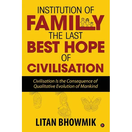 Institution of Family, The Last Best Hope of Civilisation: Civilisation Is the Consequence of Qualitative Evolution of Mankind