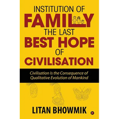 Institution of Family, The Last Best Hope of Civilisation: Civilisation Is the Consequence of Qualitative Evolution of Mankind