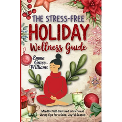 The Stress-Free Holiday Wellness Guide: Practical Tips and Guided Re!ections for Reducing Holiday Stress, Cultivating Gratitude, and Embracing Balance
