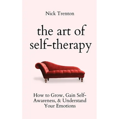 The Art of Self-Therapy: How to Grow, Gain Self-Awareness, and Understand Your Emotions