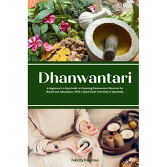 Dhanwantari: A Beginner's 6-Step Guide to Chanting Dhanwantari Mantras for Health and Abundance, With a Quick Start Overview of Ayurveda