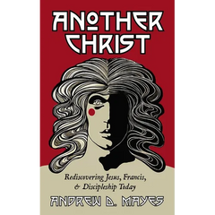 Another Christ: Rediscovering Jesus, Francis, and Discipleship Today