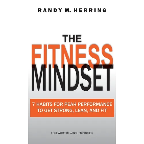 The Fitness Mindset: 7 Habits For Peak Performance To Get Strong, Lean, And Fit