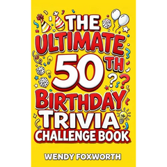 The Ultimate 50th Birthday Trivia Challenge Book: Take A Trip Down Memory Lane With Fun Facts, Brain Teasers & Nostalgic Challenges Perfect For 50-Yea