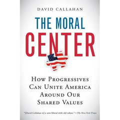 The Moral Center: How Progressives Can Unite America Around Our Shared Values
