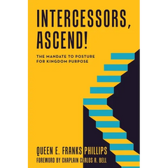 Intercessors, Ascend!: The Mandate to Posture for Kingdom Purpose