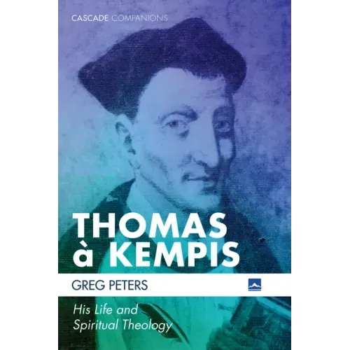 Thomas À Kempis: His Life and Spiritual Theology