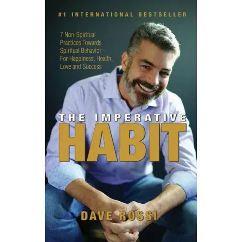The Imperative Habit: 7 Non-Spiritual Practices Towards Spiritual Behavior - For Happiness, Health, Love and Success