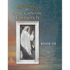 The Visions of Anne Catherine Emmerich (Deluxe Edition): Book III