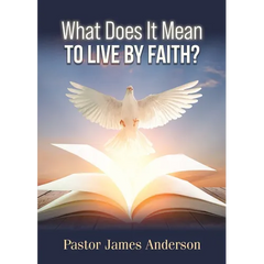 What Does It Mean To Live by Faith?