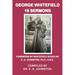 George Whitefield, 18 Sermons: Foreword by Whitefield Scholar Dr. E. A. Johnston