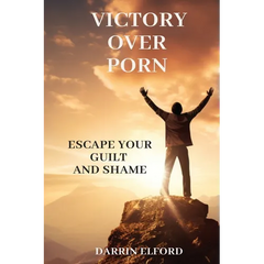 Victory Over Porn: Escape Your Guilt and Shame