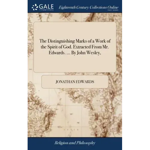 The Distinguishing Marks of a Work of the Spirit of God. Extracted From Mr. Edwards. ... By John Wesley,