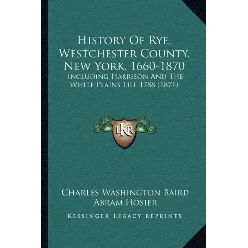 History Of Rye, Westchester County, New York, 1660-1870: Including Harrison And The White Plains Till 1788 (1871)