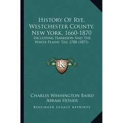 History Of Rye, Westchester County, New York, 1660-1870: Including Harrison And The White Plains Till 1788 (1871)