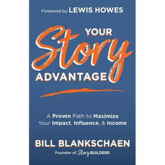 Your Story Advantage: A Proven Path to Maximize Your Impact, Influence, & Income